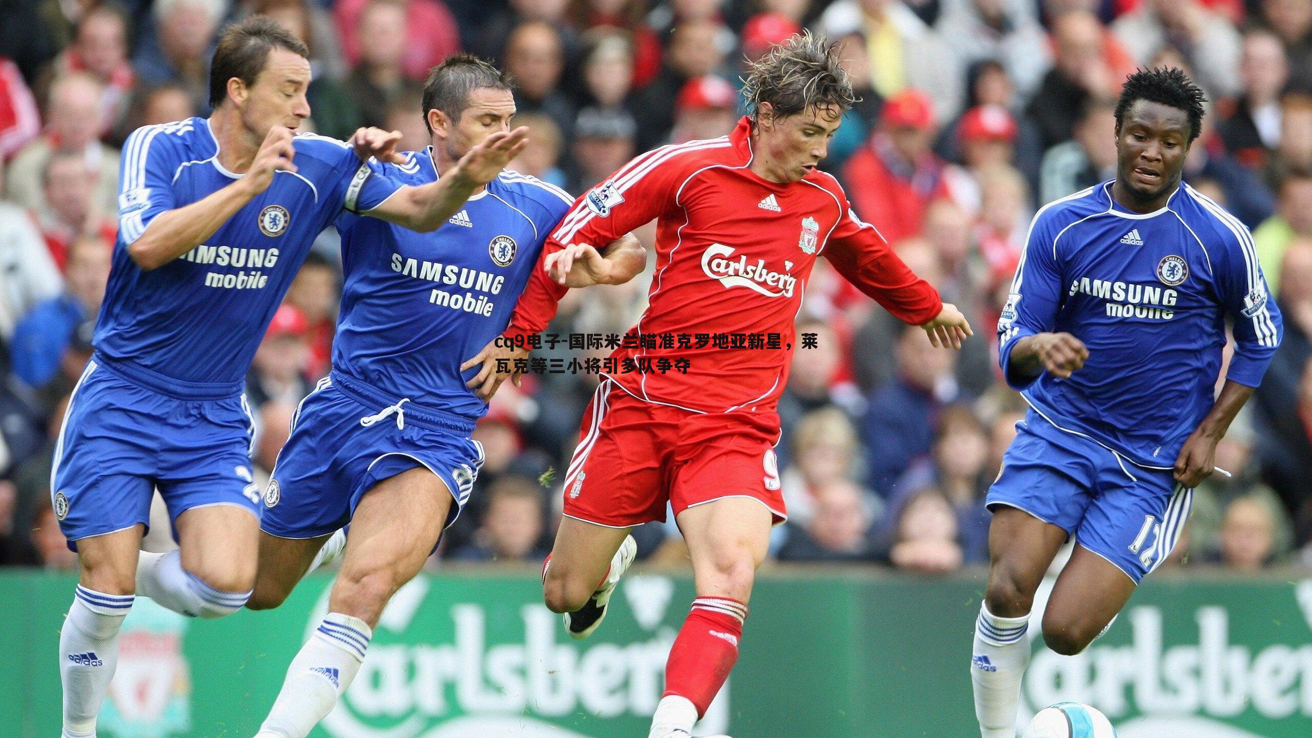 国际米兰瞄准克罗地亚新星,莱瓦克等三小将引多队争夺